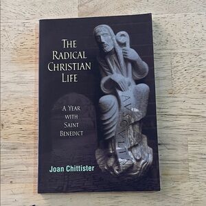 The Radical Christian Life by Joan Chittister A Year With Saint Benedict
